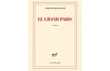 Le Grand Paris, Aurélien Bellanger, Éditions Gallimard, Collection blanche, janvier 2017, 480 p., 22 euros. - Crédit photo : DR  