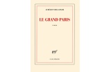 BELLANGER Aurélien, Le Grand Paris, Paris, Gallimard NRF, 2017. - Crédit photo : DR  